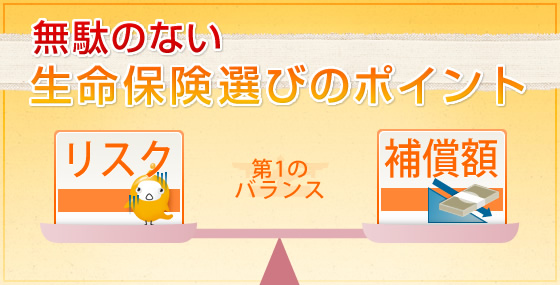 無駄のない生命保険選びは2つのバランスが決め手！